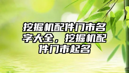 挖掘機(jī)配件門(mén)市名字大全，挖掘機(jī)配件門(mén)市起名