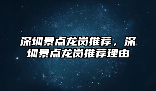 深圳景點(diǎn)龍崗?fù)扑]，深圳景點(diǎn)龍崗?fù)扑]理由